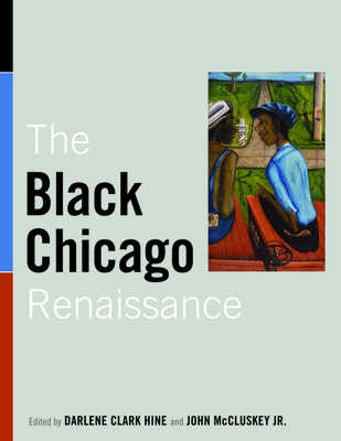 The Black Chicago Renaissance - Hine, Darlene Clark (Contributions by), and McCluskey, John (Contributions by), and Smith, Marshanda A