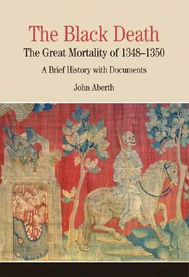 The Black Death: The Great Mortality of 1348-1350: A Brief History with Documents - Aberth, John
