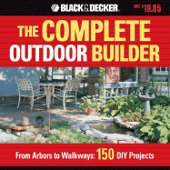 The Black & Decker Complete Outdoor Builder: From Arbors to Walkways: 150 DIY Projects - CPI, and Creative Publishing International