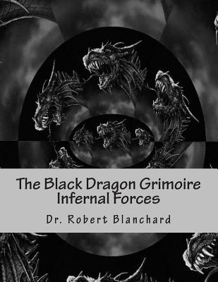 The Black Dragon Grimoire: Part II - Of the Red Dragon Grimoire - Forces Infernal - Blanchard, Dr Robert, and Templar, Dr Thor
