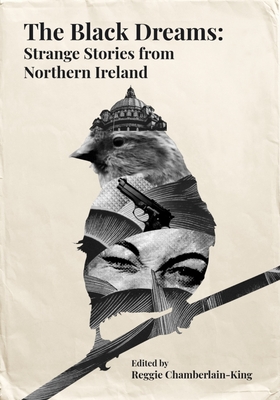 The Black Dreams: Strange Stories from Northern Ireland - Chamberlain-King, Reggie, and Sansom, Ian, and Baker, Jo