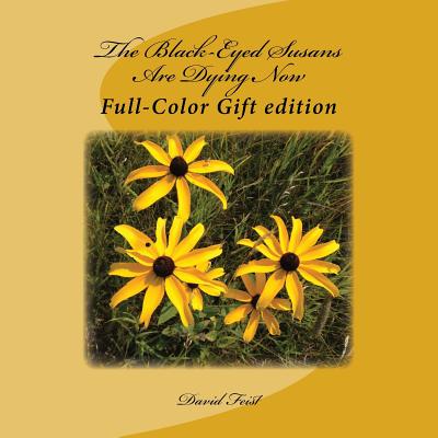 The Black-Eyed Susans Are Dying Now: Full-Color Gift Edition - Feist, David