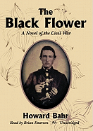 The Black Flower: A Novel of the Civil War - Bahr, Howard, and Emerson, Brian (Read by)