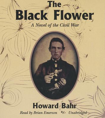 The Black Flower: A Novel of the Civil War - Bahr, Howard, and Emerson, Brian (Read by)