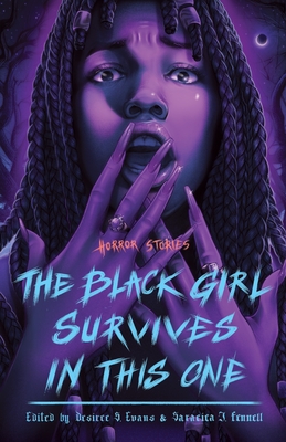 The Black Girl Survives in This One: Horror Stories - Evans, Desiree S (Editor), and Fennell, Saraciea J (Editor), and Due, Tananarive (Introduction by)