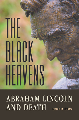 The Black Heavens: Abraham Lincoln and Death - Dirck, Brian R