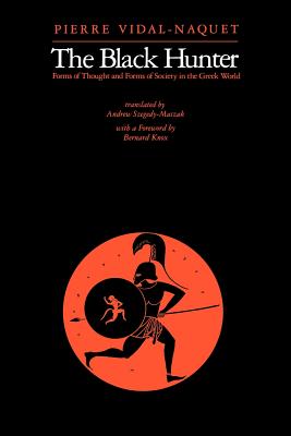 The Black Hunter: Forms of Thought and Forms of Society in the Greek World - Vidal-Naquet, Pierre, and Szegedy-Maszak, Andrew, Professor (Translated by)