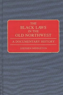 The Black Laws in the Old Northwest: A Documentary History - Middleton, Stephen