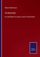 The Black Man: His antecedents, his genius, and his achievements