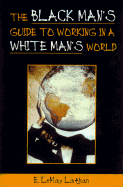 The Black Man's Guide to Working in a White Man's World - Lathan, E Lemay