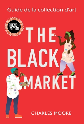 The Black Market: Guide de la collection d'art - Moore, Charles, and Thomas, Alexandra M (Foreword by), and Minor, Keviette (Cover design by)