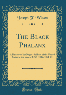 The Black Phalanx: A History of the Negro Soldiers of the United States in the War of 1775-1812, 1861-65 (Classic Reprint)