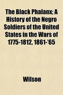The Black Phalanx; A History of the Negro Soldiers of the United States in the Wars of 1775-1812, 1861-'65 - Wilson, Geoff
