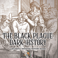 The Black Plague: Dark History- Children's Medieval History Books