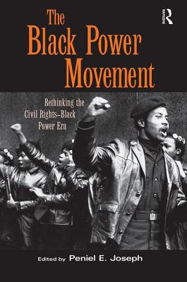 The Black Power Movement: Rethinking the Civil Rights-Black Power Era - Joseph, Peniel E (Editor)