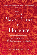 The Black Prince of Florence: The Spectacular Life and Treacherous World of Alessandro de' Medici