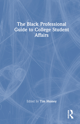 The Black Professional Guide to College Student Affairs - Hussey, Tim (Editor)