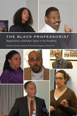 The Black Professoriat: Negotiating a Habitable Space in the Academy - Brock, Rochelle (Editor), and Jackson, Sandra (Editor), and Johnson III, Richard Greggory (Editor)