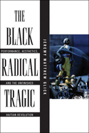 The Black Radical Tragic: Performance, Aesthetics, and the Unfinished Haitian Revolution