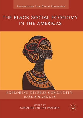 The Black Social Economy in the Americas: Exploring Diverse Community-Based Markets - Hossein, Caroline Shenaz (Editor)