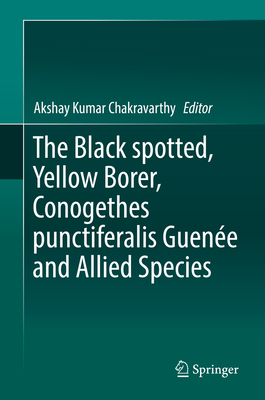 The Black Spotted, Yellow Borer, Conogethes Punctiferalis Guene and Allied Species - Chakravarthy, Akshay Kumar (Editor)