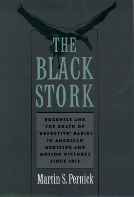 The Black Stork: Eugenics and the Death of Defective Babies in American Medicine and Motion Pictures Since 1915 - Pernick, Martin S