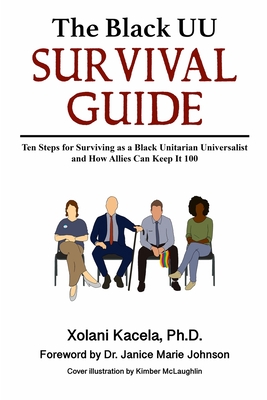 The Black UU Survival Guide: How to Survive as a Black Unitarian Universalist and How Allies Can Keep It 100 - Kacela, Xolani, and Johnson, Janice Marie (Foreword by)