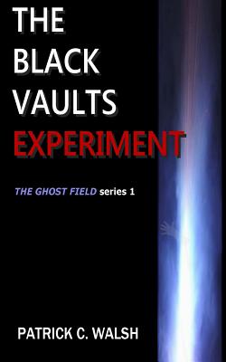 The Black Vaults Experiment: The First of the Ghost Field Series - Walsh, Patrick C