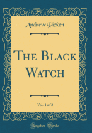 The Black Watch, Vol. 1 of 2 (Classic Reprint)