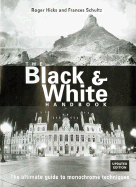 The Black & White Handbook: The Ultimate Guide to Monochrome Techniques Updated Edition - Hicks, Roger, and Schultz, Frances