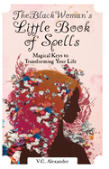 The Black Woman's Little Book of Spells: Magical Keys to Transforming Your Life