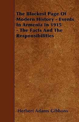 The Blackest Page of Modern History - Events in Armenia in 1915 - The Facts and the Responsibilities - Gibbons, Herbert Adams