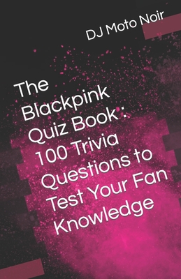 The Blackpink Quiz Book: 100 Trivia Questions to Test Your Fan ...