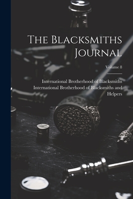 The Blacksmiths Journal; Volume 8 - International Brotherhood of Blacksmi (Creator), and International Brotherhood of Blacksmith (Creator)