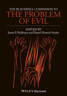 The Blackwell Companion to the Problem of Evil - McBrayer, Justin P (Editor), and Howard-Snyder, Daniel (Editor)
