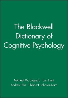 The Blackwell Dictionary of Cognitive Psychology - Eysenck, Michael W (Editor), and Hunt, Earl (Editor), and Ellis, Andrew (Editor)