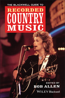 The Blackwell Guide to Recorded Country Music - Allen, Bob