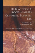 The Blasting Of Rock In Mines, Quarries, Tunnels, Etc: The Principles Of Rock Blasting And Their General Application