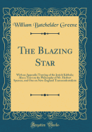 The Blazing Star: With an Appendix Treating of the Jewish Kabbala; Also a Tract on the Philosophy of Mr. Herbert Spencer, and One on New-England Transcendentalism (Classic Reprint)