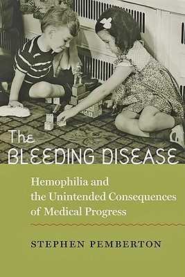 The Bleeding Disease: Hemophilia and the Unintended Consequences of Medical Progress - Pemberton, Stephen