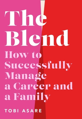 The Blend: How to Successfully Manage a Career and a Family - Asare, Tobi