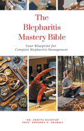 The Blepharitis Mastery Bible: Your Blueprint for Complete Blepharitis Management