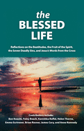 The Blessed Life: Reflections On The Beatitudes, The Fruit Of The Spirit, The Seven Deadly Sins and Jesus's Words From The Cross