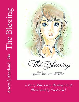 The Blessing: A Fairy Tale about Healing Grief - Sutherland, Anora