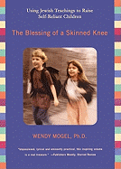 The Blessing of a Skinned Knee: Using Jewish Teachings to Raise Self-Reliant Children