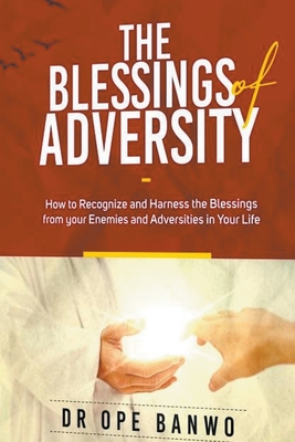 The Blessings Of Adversity - Banwo, Ope, Dr.