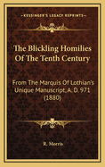 The Blickling Homilies of the Tenth Century: From the Marquis of Lothian's Unique Manuscript, A. D. 971 (1880)