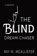 The Blind Dream-Chaser: The Secret to Realizing Your Deepest Desires