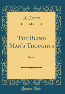 The Blind Man's Thoughts: Poems (Classic Reprint)