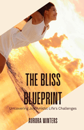 The Bliss Blueprint: Uncovering Joy Amidst Life's Challenges